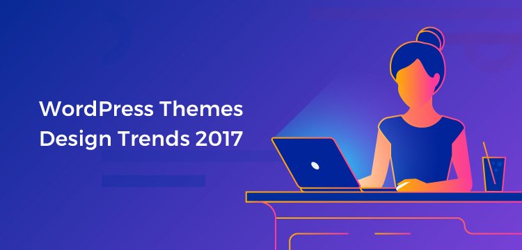 How A Modern Trendy WordPress Themes Should Be? Design Trends 2017