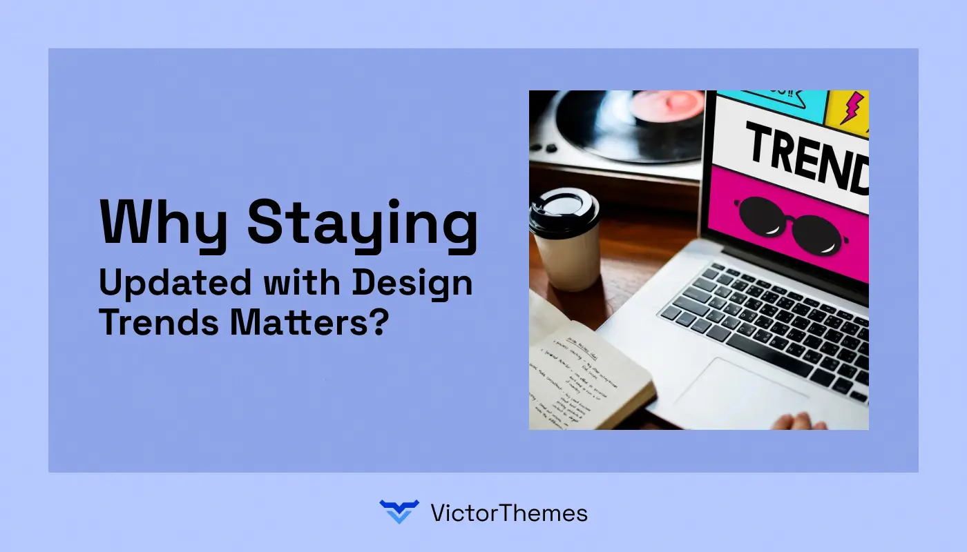 Why Staying Updated with Design Trends Matters?